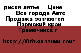 диски литье  › Цена ­ 8 000 - Все города Авто » Продажа запчастей   . Пермский край,Гремячинск г.